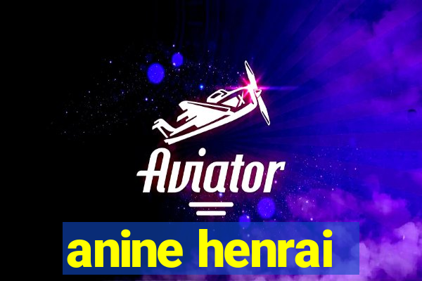 anine henrai